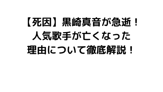 【死因】黒崎真音が急逝！人気歌手が亡くなった理由について徹底解説！