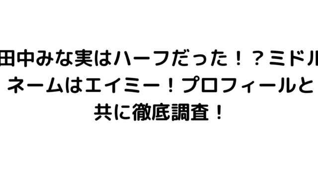 田中みな実はハーフだった！？ミドルネームはエイミー！プロフィールと共に徹底調査！