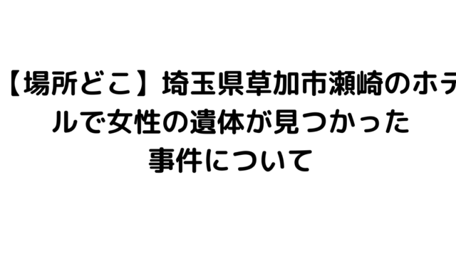 【場所どこ】埼玉県草加市瀬崎のホテルで女性の遺体が見つかった事件について