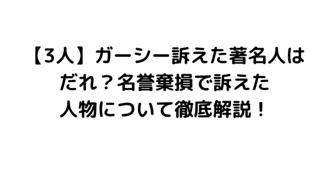 【3人】ガーシー訴えた著名人はだれ？名誉棄損で訴えた人物について徹底解説！