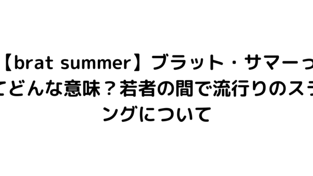 【brat summer】ブラット・サマーってどんな意味？若者の間で流行りのスラングについて