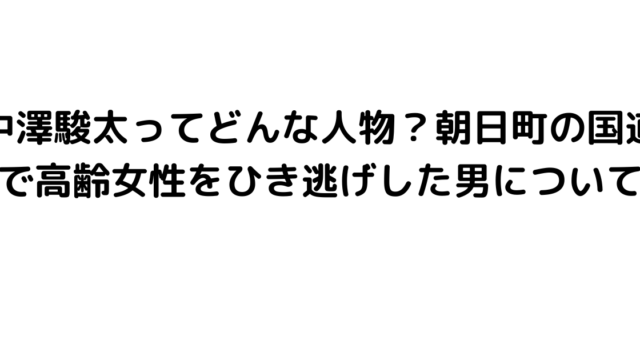 中澤駿太ってどんな人物？朝日町の国道で高齢女性をひき逃げした男について