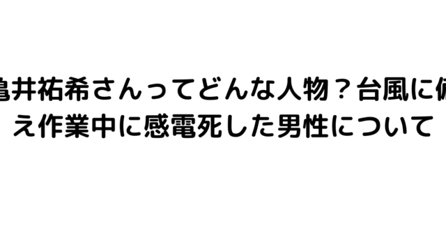 亀井祐希さんってどんな人物？台風に備え作業中に感電死した男性について