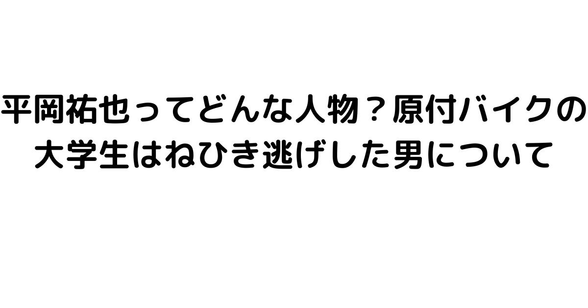 平岡祐也ってどんな人物？原付バイクの大学生はねひき逃げした男について