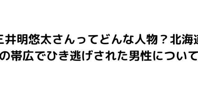 三井明悠太さんってどんな人物？北海道の帯広でひき逃げされた男性について