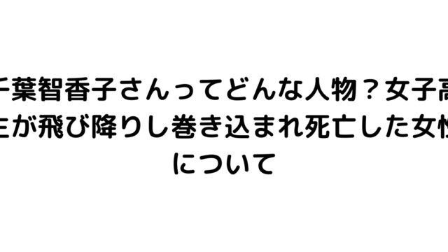 千葉智香子さんってどんな人物？女子高生が飛び降りし巻き込まれ死亡した女性について