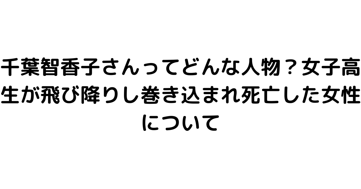 千葉智香子さんってどんな人物？女子高生が飛び降りし巻き込まれ死亡した女性について