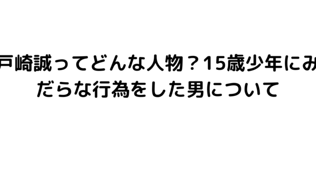 戸崎誠ってどんな人物？15歳少年にみだらな行為をした男について